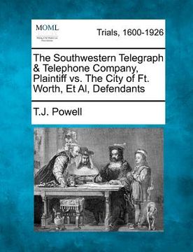 portada the southwestern telegraph & telephone company, plaintiff vs. the city of ft. worth, et al, defendants (en Inglés)