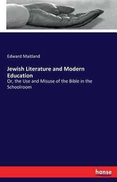 portada Jewish Literature and Modern Education: Or, the Use and Misuse of the Bible in the Schoolroom (in English)