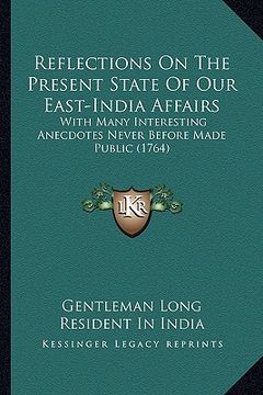 portada reflections on the present state of our east-india affairs: with many interesting anecdotes never before made public (17with many interesting anecdote (en Inglés)