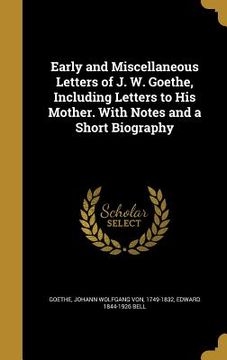 portada Early and Miscellaneous Letters of J. W. Goethe, Including Letters to His Mother. With Notes and a Short Biography