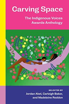 portada Carving Space: The Indigenous Voices Awards Anthology: A Collection of Prose and Poetry From Emerging Indigenous Writers in Lands Claimed by Canada (in English)