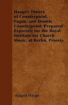 portada haupt's theory of counterpoint, fugue, and double counterpoint: prepared expressly for the royal institute for church music, at berlin, prussia (en Inglés)
