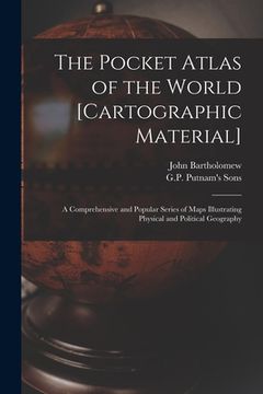 portada The Pocket Atlas of the World [cartographic Material]: a Comprehensive and Popular Series of Maps Illustrating Physical and Political Geography (en Inglés)
