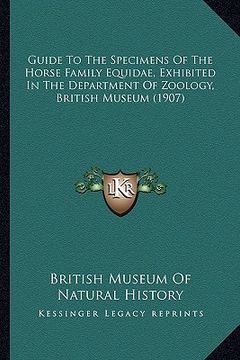 portada guide to the specimens of the horse family equidae, exhibited in the department of zoology, british museum (1907) (in English)