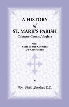 portada A History of St. Mark's Parish, Culpeper County, Virginia with Notes of Old Churches and Old Families (en Inglés)