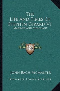 portada the life and times of stephen girard v1: mariner and merchant (en Inglés)
