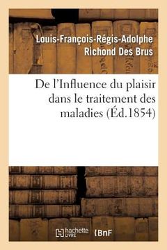 portada de l'Influence Du Plaisir Dans Le Traitement Des Maladies, Par M. Richond Des Brus, ... (en Francés)
