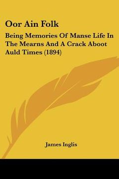 portada oor ain folk: being memories of manse life in the mearns and a crack aboot auld times (1894) (en Inglés)