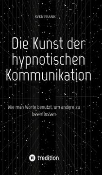 portada Die Kunst der hypnotischen Kommunikation: Wie man Worte benutzt, um andere zu beeinflussen (in German)