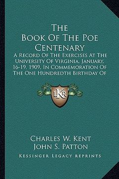 portada the book of the poe centenary: a record of the exercises at the university of virginia, january, 16-19, 1909, in commemoration of the one hundredth b (en Inglés)