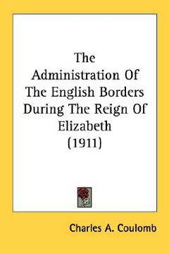 portada the administration of the english borders during the reign of elizabeth (1911) (en Inglés)
