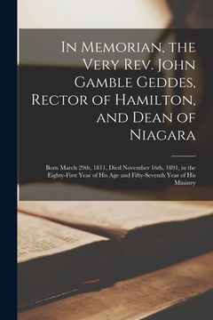 portada In Memorian, the Very Rev. John Gamble Geddes, Rector of Hamilton, and Dean of Niagara [microform]: Born March 29th, 1811, Died November 16th, 1891, i (en Inglés)