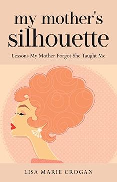 portada My Mother's Silhouette: Lessons my Mother Forgot she Taught me (in English)