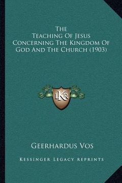 portada the teaching of jesus concerning the kingdom of god and the church (1903) (en Inglés)