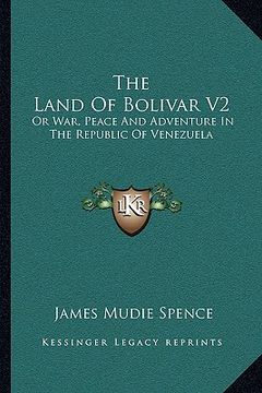 portada the land of bolivar v2: or war, peace and adventure in the republic of venezuela (in English)