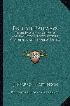 portada british railways: their passenger services, rolling stock, locomotives, gradients, and express speeds (en Inglés)