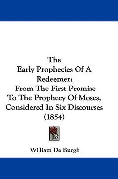 portada the early prophecies of a redeemer: from the first promise to the prophecy of moses, considered in six discourses (1854) (in English)