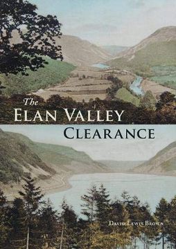 portada The Elan Valley Clearance: The Fate of the People and Places Affected by the 1892 Elan Valley Reservoir Scheme (in English)