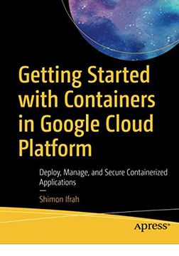 portada Getting Started With Containers in Google Cloud Platform: Deploy, Manage, and Secure Containerized Applications (in English)