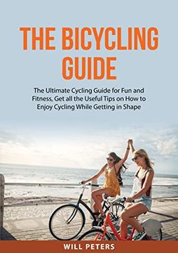 portada The Bicycling Guide: The Ultimate Cycling Guide for Fun and Fitness, Get all the Useful Tips on How to Enjoy Cycling While Getting in Shape (in English)