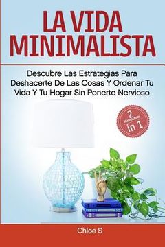 portada La vida minimalista: 2 Manuscritos-descubre las estrategias para deshacerte de las cosas y ordenar tu vida y tu hogar sin ponerte nervioso.