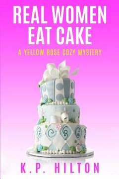 portada Real Women Eat Cake: A Yellow Rose Cozy Mystery (en Inglés)