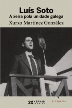 portada Luís Soto: A xeira pola unidade galega (Edición Literaria - Crónica - Biografía) (in Galician)