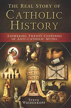 portada The Real Story of Catholic History - Answering Twenty Centuries of Anti-Catholic Myths (Paperback) (in English)