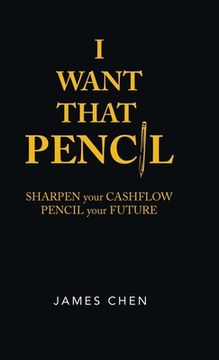 portada I Want That Pencil: Sharpen Your Cashflow, Pencil Your Future. (en Inglés)