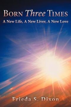 portada born three times: a new life, a new liver, a new love (en Inglés)