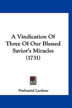 portada a vindication of three of our blessed savior's miracles (1731) (in English)
