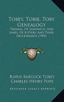 portada tobey, tobie, toby genealogy: thomas, of sandwich, and james, of kittery, and their descendants (1905) (en Inglés)
