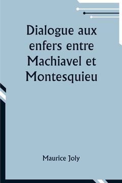 portada Dialogue aux enfers entre Machiavel et Montesquieu; ou la politique de Machiavel au XIXe Siècle par un contemporain