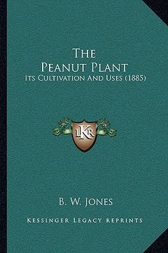 portada the peanut plant: its cultivation and uses (1885) (en Inglés)