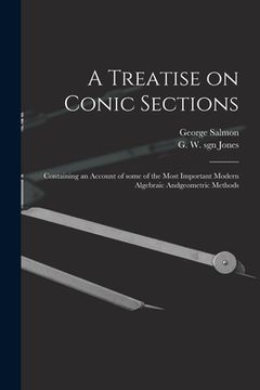 portada A Treatise on Conic Sections: Containing an Account of Some of the Most Important Modern Algebraic Andgeometric Methods (en Inglés)