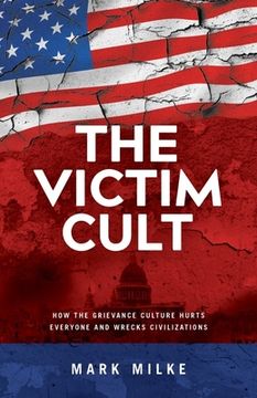 portada The Victim Cult: How the Grievance Culture Hurts Everyone and Wrecks Civilizations (en Inglés)