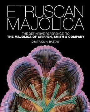 portada Etruscan Majolica: The Definitive Reference to the Majolica of Griffen, Smith & Company (en Inglés)