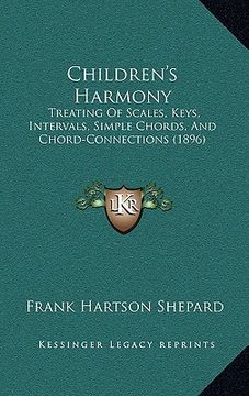 portada children's harmony: treating of scales, keys, intervals, simple chords, and chord-connections (1896) (en Inglés)