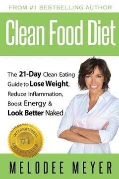 portada Clean Food Diet: The 21-Day Clean Eating Guide to Lose Weight, Reduce Inflammation, Boost Energy and Look Better Naked (en Inglés)