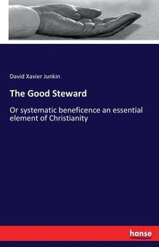 portada The Good Steward: Or systematic beneficence an essential element of Christianity (en Inglés)