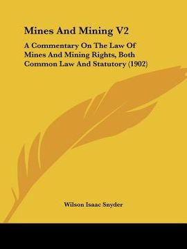 portada mines and mining v2: a commentary on the law of mines and mining rights, both common law and statutory (1902) (in English)