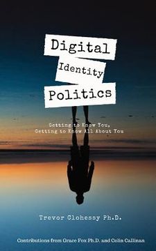 portada Digital Identity Politics Getting to Know You, Getting to Know All about You
