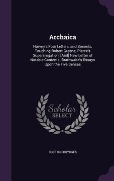 portada Archaica: Harvey's Four Letters, and Sonnets, Touching Robert Greene; Pierce's Supererogation; [And] New Letter of Notable Conte (en Inglés)