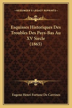 portada Esquisses Historiques Des Troubles Des Pays-Bas Au XV Siecle (1865) (in French)