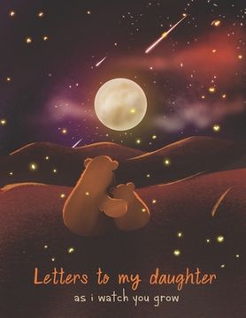 portada Letters To My Daughter As I Watch You Grow: Perfect Gift For Husband, Wife Or Your Friend. Write Memories Now And Read them later (en Inglés)