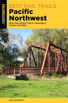 portada Best Rail Trails Pacific Northwest: More Than 60 Rail Trails in Washington, Oregon, and Idaho (en Inglés)