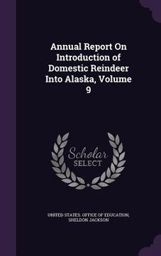 portada Annual Report On Introduction of Domestic Reindeer Into Alaska, Volume 9 (en Inglés)