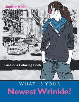 portada What Is Your Newest Wrinkle?: Fashions Coloring Book (en Inglés)