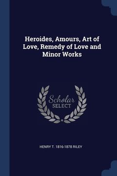 portada Heroides, Amours, Art of Love, Remedy of Love and Minor Works (en Inglés)
