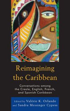 portada Reimagining the Caribbean: Conversations among the Creole, English, French, and Spanish Caribbean (en Inglés)